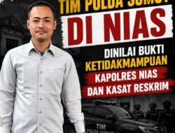 Hadirnya Tim Polda Sumut di Nias Dinilai Bukti Ketidakmampuan Kapolres dan Kasat Reskrim
